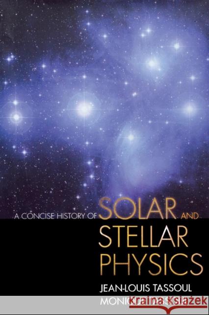A Concise History of Solar and Stellar Physics Jean Louis Tassoul Monique Tassoul  9780691165929