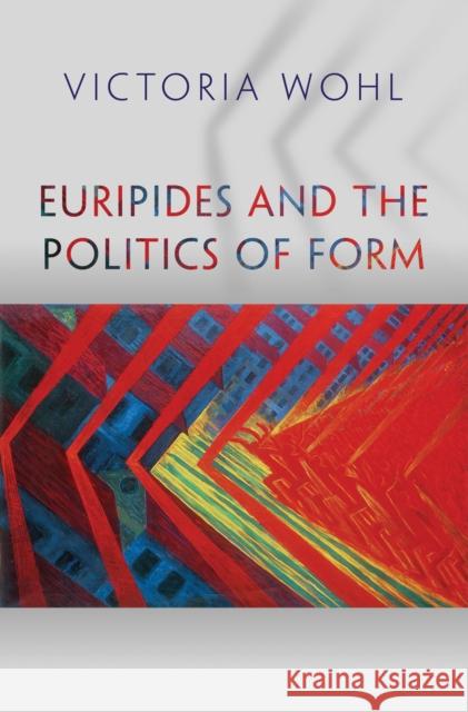 Euripides and the Politics of Form Wohl, Victoria 9780691166506 John Wiley & Sons