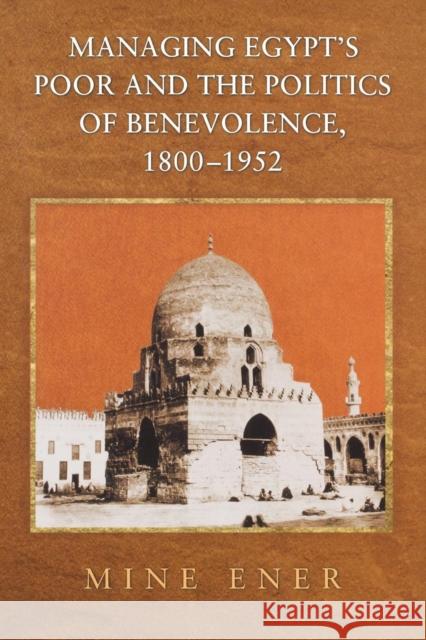 Managing Egypt's Poor and the Politics of Benevolence, 1800-1952 Mine Ener 9780691166605