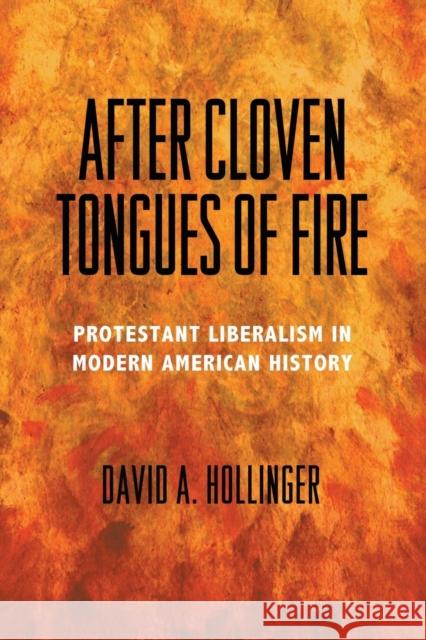 After Cloven Tongues of Fire: Protestant Liberalism in Modern American History David A. Hollinger 9780691166636 Princeton University Press