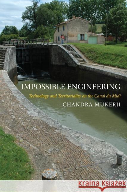 Impossible Engineering: Technology and Territoriality on the Canal Du MIDI Chandra Mukerji 9780691166650