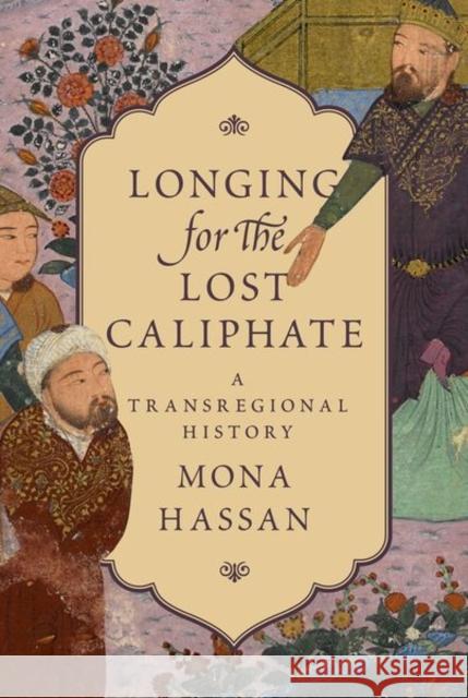 Longing for the Lost Caliphate: A Transregional History Mona F. Hassan 9780691166780 Princeton University Press