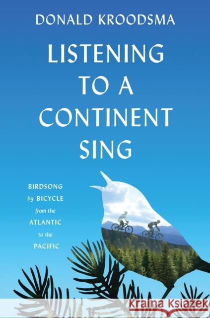 Listening to a Continent Sing: Birdsong by Bicycle from the Atlantic to the Pacific Kroodsma, Donald 9780691166810 John Wiley & Sons