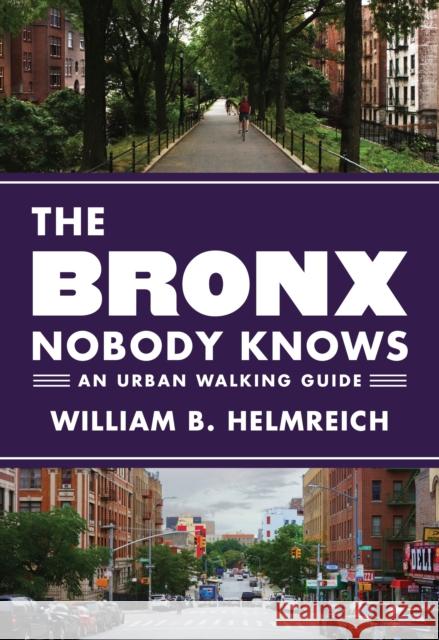The Bronx Nobody Knows: An Urban Walking Guide William B. Helmreich 9780691166957 Princeton University Press