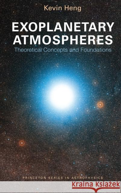 Exoplanetary Atmospheres: Theoretical Concepts and Foundations Kevin Heng 9780691166971 Princeton University Press