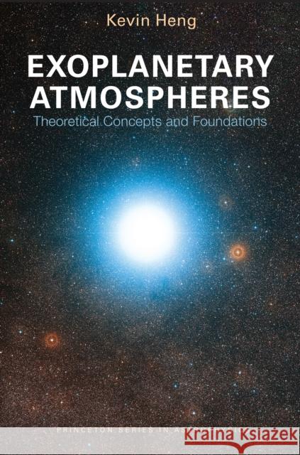 Exoplanetary Atmospheres: Theoretical Concepts and Foundations Kevin Heng 9780691166988 Princeton University Press
