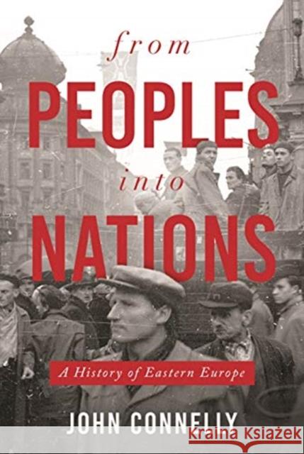 From Peoples Into Nations: A History of Eastern Europe John Connelly 9780691167121 Princeton University Press