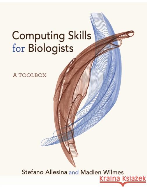 Computing Skills for Biologists: A Toolbox Stefano Allesina Madlen Wilmes 9780691167299 Princeton University Press