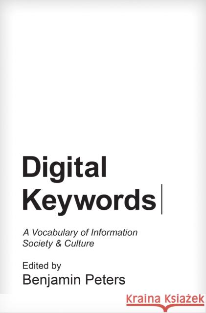Digital Keywords: A Vocabulary of Information Society and Culture Peters, Benjamin 9780691167343 John Wiley & Sons