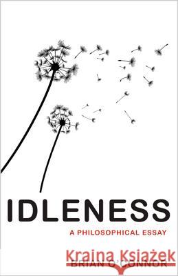 Idleness: A Philosophical Essay O'Connor, Brian 9780691167527