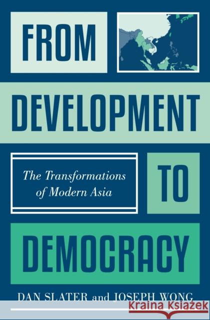 From Development to Democracy: The Transformations of Modern Asia Joseph Wong 9780691167602 Princeton University Press