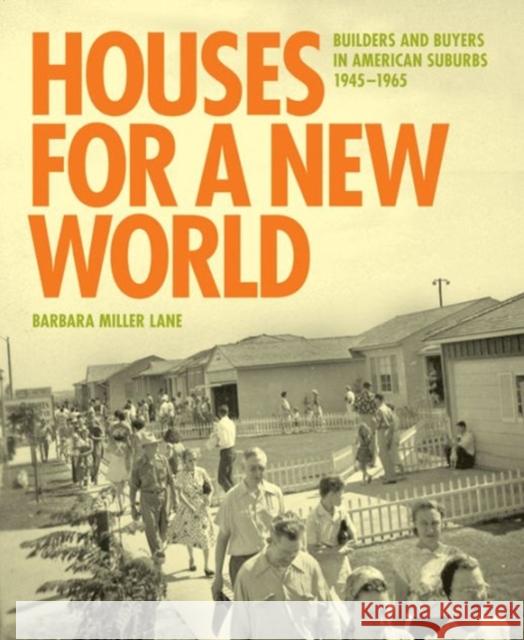 Houses for a New World: Builders and Buyers in American Suburbs, 1945 1965 Barbara Miller Lane 9780691167619 Princeton University Press
