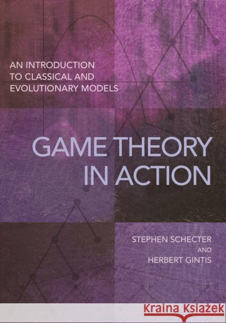 Game Theory in Action: An Introduction to Classical and Evolutionary Models Schecter, Stephen; Gintis, Herbert 9780691167640
