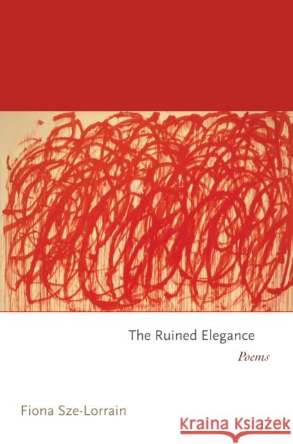 The Ruined Elegance: Poems Fiona Sze-Lorrain 9780691167695 Princeton University Press