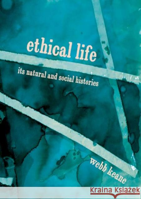 Ethical Life: Its Natural and Social Histories Keane, Webb 9780691167732 Princeton University Press