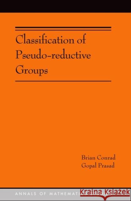 Classification of Pseudo-Reductive Groups (Am-191) Brian Conrad Gopal Prasad 9780691167923 Princeton University Press