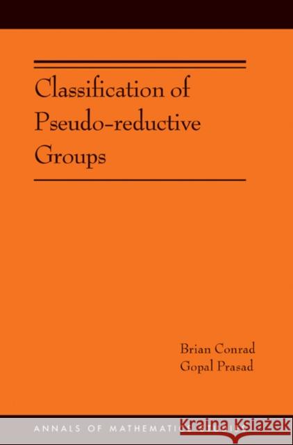Classification of Pseudo-Reductive Groups (Am-191) Brian Conrad Gopal Prasad 9780691167930 Princeton University Press