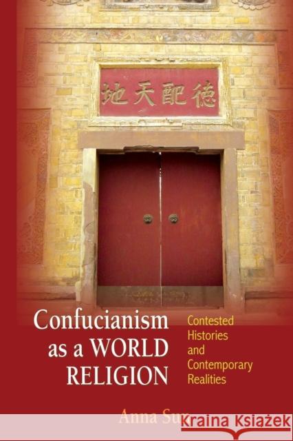 Confucianism as a World Religion: Contested Histories and Contemporary Realities Anna Sun 9780691168111 Princeton University Press