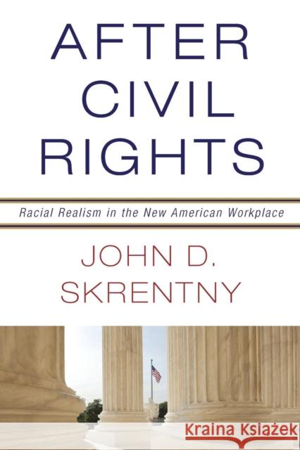 After Civil Rights: Racial Realism in the New American Workplace John Skrentny 9780691168128