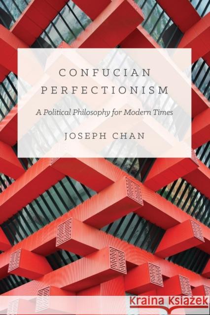 Confucian Perfectionism: A Political Philosophy for Modern Times Joseph Chan 9780691168166 Princeton University Press