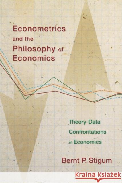 Econometrics and the Philosophy of Economics: Theory-Data Confrontations in Economics Bernt P. Stigum 9780691168241 Princeton University Press