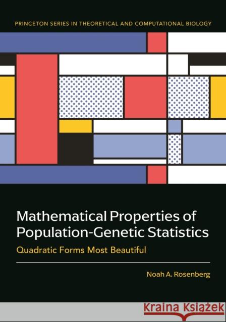 Mathematical Properties of Population-Genetic Statistics: Quadratic Forms Most Beautiful Noah A. Rosenberg 9780691168333 Princeton University Press