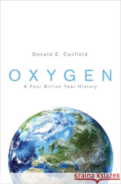 Oxygen: A Four Billion Year History Canfield, Donald E. 9780691168364 Princeton University Press