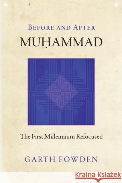 Before and After Muhammad: The First Millennium Refocused Garth Fowden 9780691168401 Princeton University Press