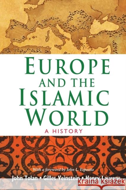 Europe and the Islamic World: A History John Tolan Henry Laurens Gilles Veinstein 9780691168579