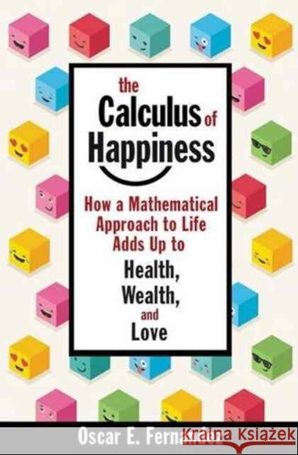 The Calculus of Happiness: How a Mathematical Approach to Life Adds Up to Health, Wealth, and Love Fernandez, Oscar 9780691168630 John Wiley & Sons