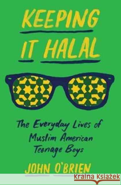 Keeping It Halal: The Everyday Lives of Muslim American Teenage Boys O`brien, John 9780691168821 John Wiley & Sons