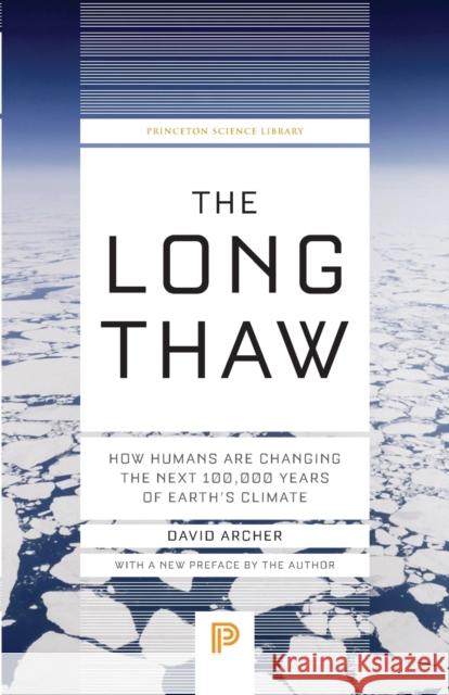 The Long Thaw: How Humans Are Changing the Next 100,000 Years of Earth's Climate Archer, David 9780691169064