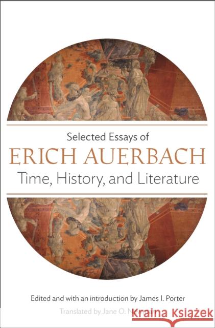 Time, History, and Literature: Selected Essays of Erich Auerbach Auerbach, Erich; Porter, James I.; Newman, Jane O. 9780691169071