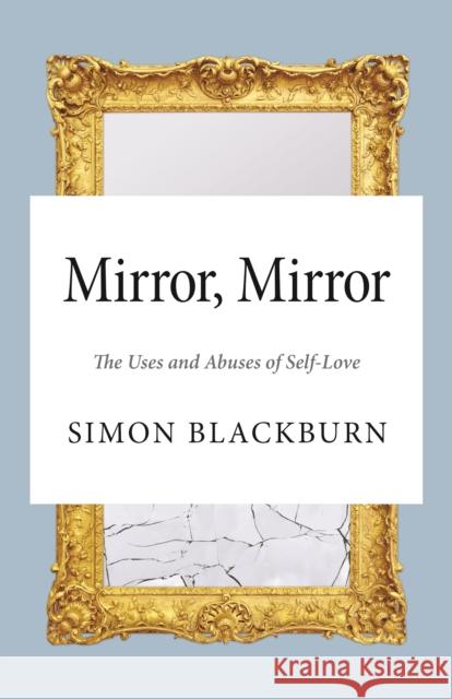 Mirror, Mirror: The Uses and Abuses of Self-Love Blackburn, Simon 9780691169118