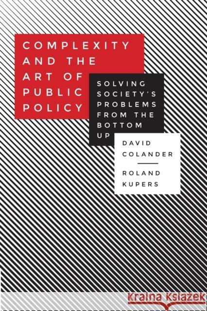 Complexity and the Art of Public Policy: Solving Society's Problems from the Bottom Up Colander, David; Kupers, Roland 9780691169132
