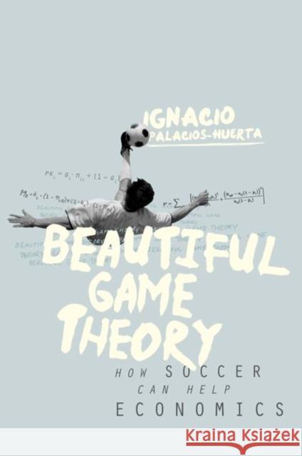 Beautiful Game Theory: How Soccer Can Help Economics Palacios–huerta, Ignacio 9780691169255