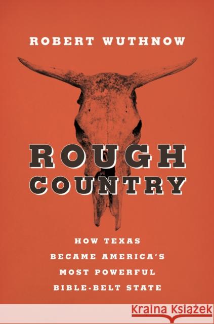 Rough Country: How Texas Became America's Most Powerful Bible-Belt State Wuthnow, Robert 9780691169309 John Wiley & Sons