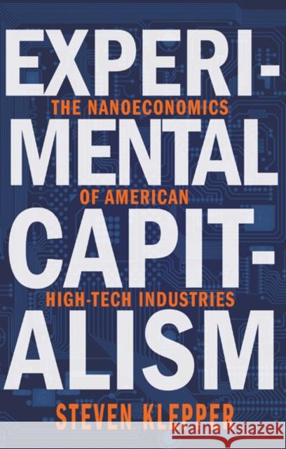 Experimental Capitalism: The Nanoeconomics of American High-Tech Industries Klepper, Steven 9780691169620 Princeton University Press