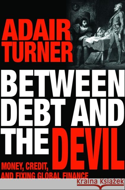 Between Debt and the Devil: Money, Credit, and Fixing Global Finance Turner, Adair 9780691169644