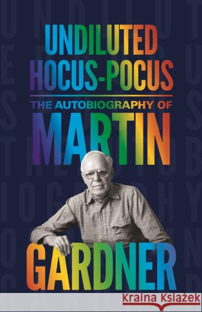 Undiluted Hocus-Pocus: The Autobiography of Martin Gardner Martin Gardner Persi Diaconis James Randi 9780691169699 Princeton University Press