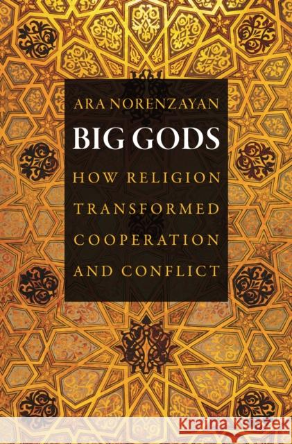 Big Gods: How Religion Transformed Cooperation and Conflict Ara Norenzayan 9780691169743