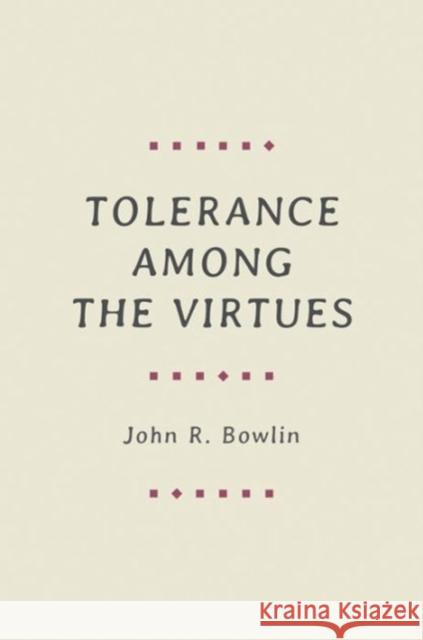 Tolerance Among the Virtues John R. Bowlin 9780691169972