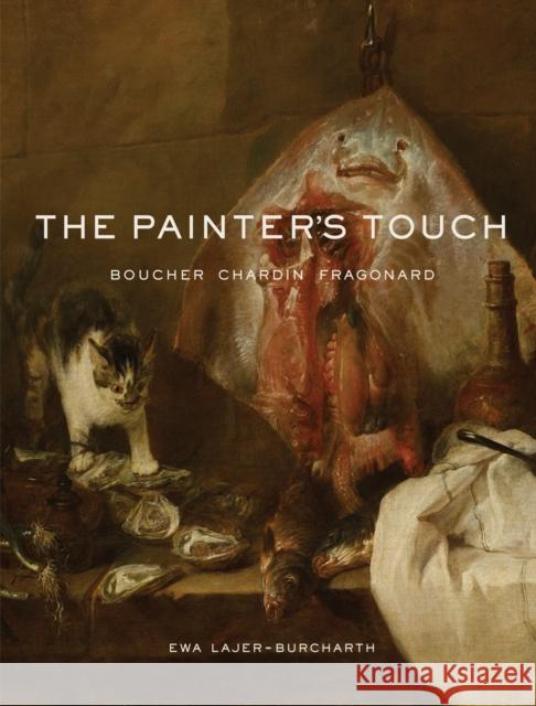 Painter's Touch : Boucher, Chardin, Fragonard Lajer–burcharth, Ewa 9780691170121 John Wiley & Sons