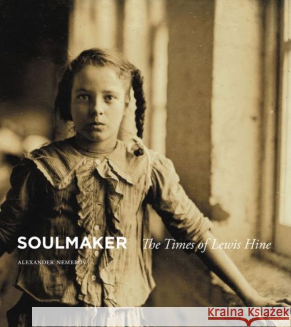 Soulmaker: The Times of Lewis Hine Nemerov, Alexander 9780691170176