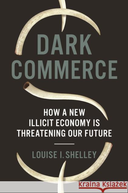 Dark Commerce: How a New Illicit Economy Is Threatening Our Future Shelley, Louise I. 9780691170183