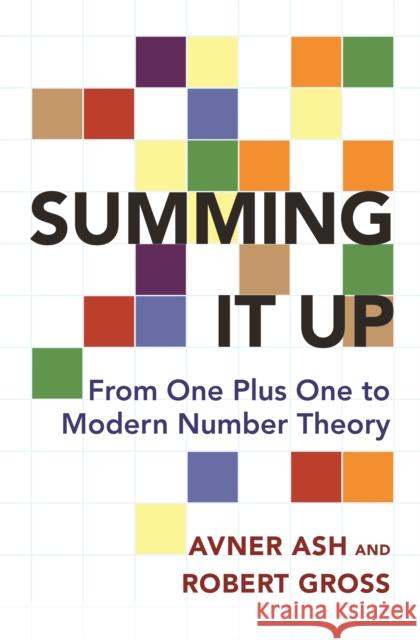 Summing It Up: From One Plus One to Modern Number Theory Ash, Avner; Gross, Robert 9780691170190
