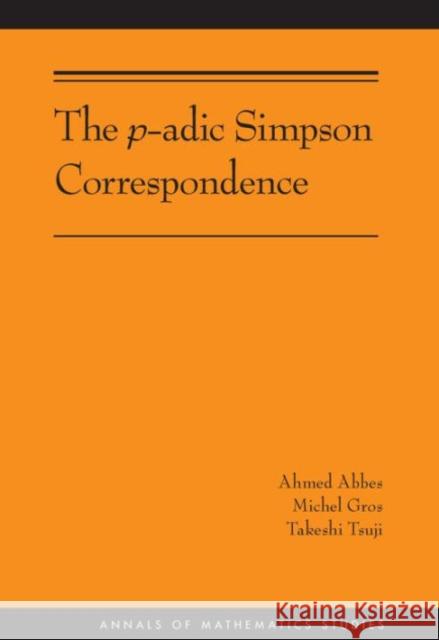 The P-Adic Simpson Correspondence (Am-193) Abbes, Ahmed; Gros, Michel; Tsuji, Takeshi 9780691170299