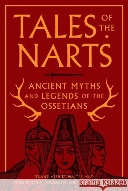 Tales of the Narts: Ancient Myths and Legends of the Ossetians Colarusso, John; Salbiev, Tamirlan; May, Walter 9780691170404