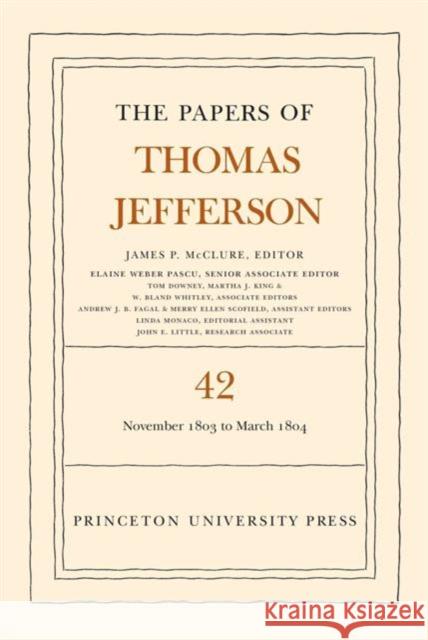 The Papers of Thomas Jefferson, Volume 42: 16 November 1803 to 10 March 1804 Jefferson, Thomas; Mcclure, James P. 9780691170466