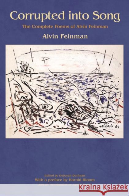 Corrupted Into Song: The Complete Poems of Alvin Feinman Feinman, Alvin; Dorfman, Deborah; Bloom, Harold 9780691170527